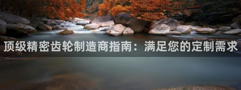 彩神的邀请码是多少：顶级精密齿轮制造商指南：满足您的定制需求
