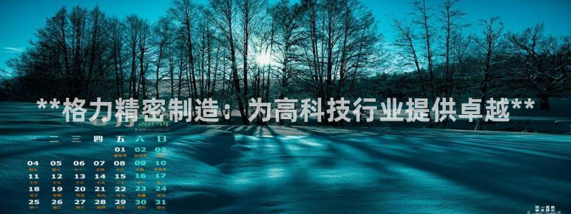 彩神v8下载：**格力精密制造：为高科技行业提供卓越**