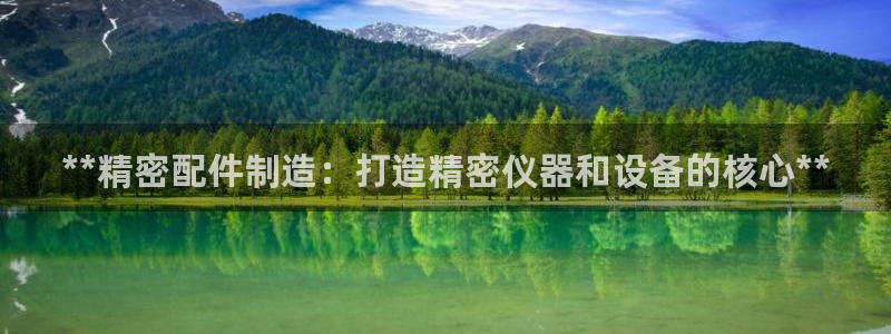 彩神这个平台是真的吗：**精密配件制造：打造精密仪器和设备的核心**