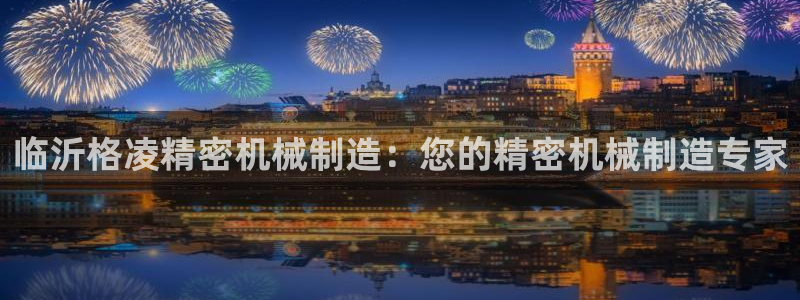 彩神v8几个版本：临沂格凌精密机械制造：您的精密机械制造专家
