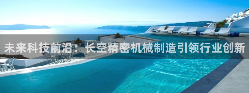 彩神v平台：未来科技前沿：长空精密机械制造引领行业创新