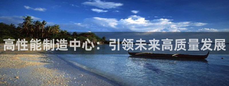 彩神v8下载网址：高性能制造中心：引领未来高质量发展