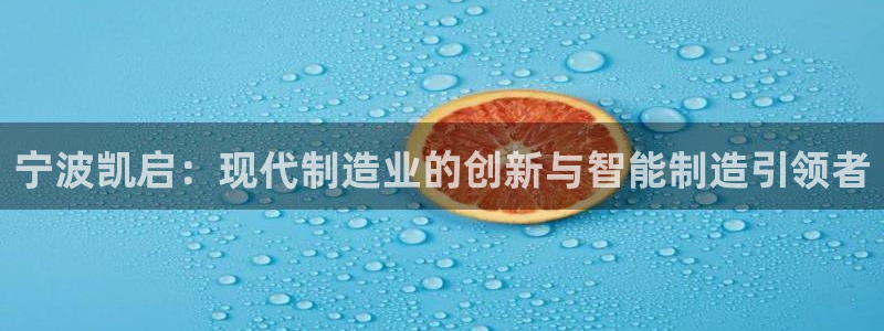 彩神到底能不能赚钱：宁波凯启：现代制造业的创新与智能制造引领者