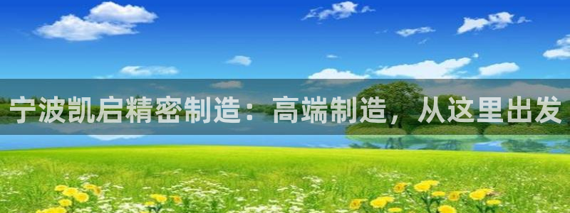 新版彩神v8登录：宁波凯启精密制造：高端制造，从这里出发