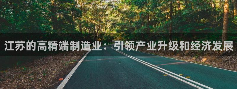 彩神v|：江苏的高精端制造业：引领产业升级和经济发展