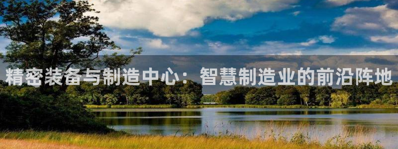 彩神v平台：精密装备与制造中心：智慧制造业的前沿阵地